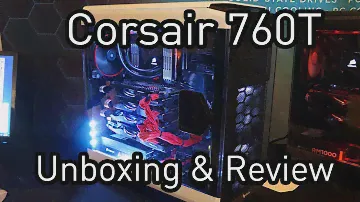 Corsair 760T Unboxing and Review
